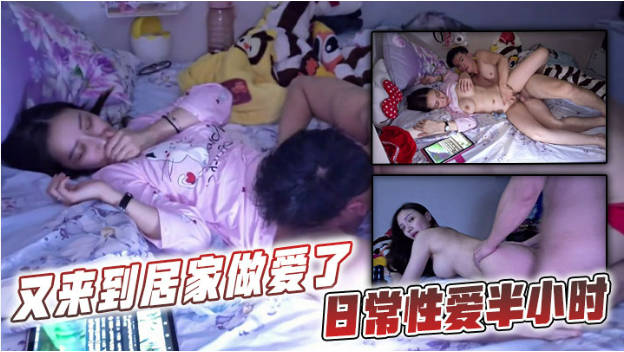又来到居家做爱了，日常性爱超级碰碰美半小时