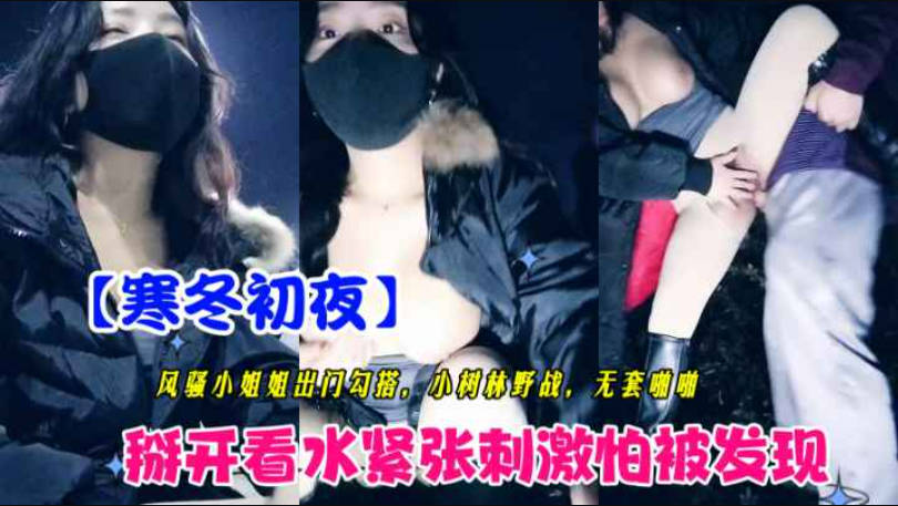 【渣女来袭】寒冷初冬 风骚小姐姐出门97在线精品视频勾搭 小树林野战 无套啪啪 粉穴掰开看水流潺潺 紧张刺激怕被发现