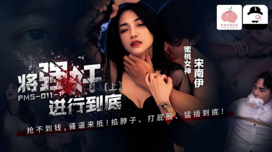 PMS011-1 蜜桃影像传媒 將強姦進行到底 搶不到錢騷逼來抵 宋南伊}