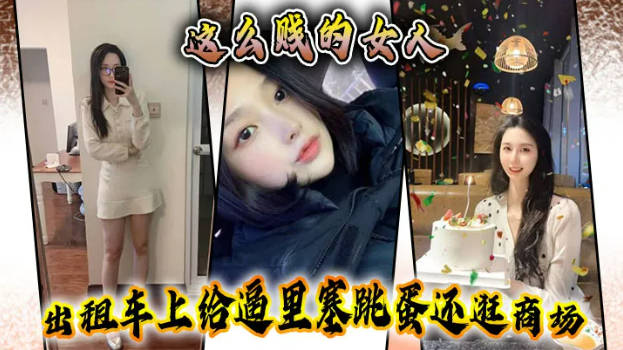 【性奴露脸原创】这么贱的女人，出租车上给逼里塞跳蛋还逛商场，主动要求吞精}